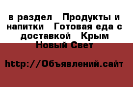  в раздел : Продукты и напитки » Готовая еда с доставкой . Крым,Новый Свет